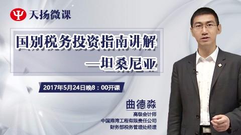 天揚(yáng)微課 | 曲德淼：國別稅務(wù)投資指南講解—坦桑尼亞 