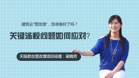 天揚(yáng)微課 | 梁曉芳：建筑業(yè)“營改增”關(guān)鍵涉稅問題 