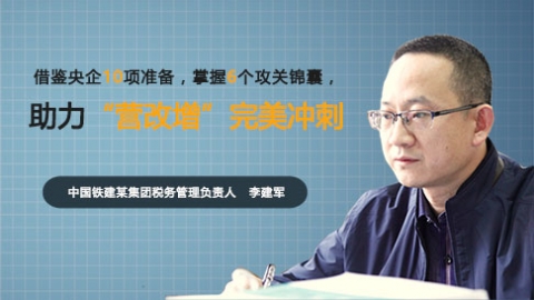 天揚(yáng)微課 | 李建軍：借鑒央企10項(xiàng)準(zhǔn)備，掌握6個(gè)攻關(guān)錦囊，助力“營改增”完美沖刺 